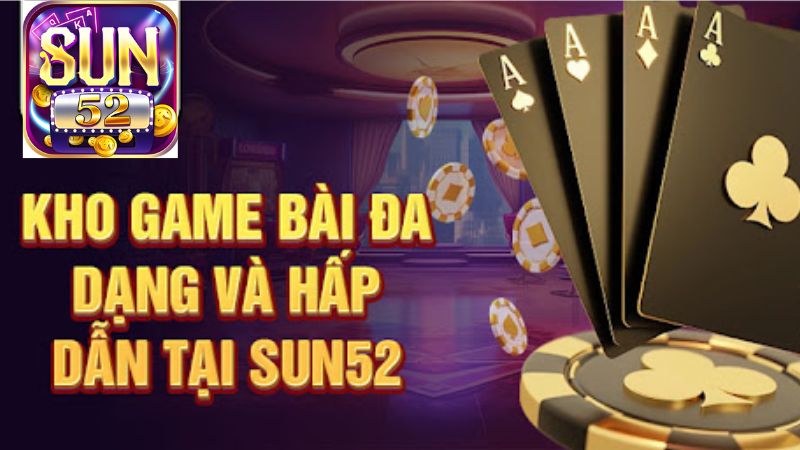 Kho game bài đa dạng và hấp dẫn tại Sun52