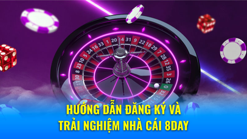 Hướng dẫn đăng ký và trải nghiệm Nhà Cái 8Day